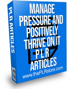 Manage Pressure and Positively Thrive on It PLR Articles